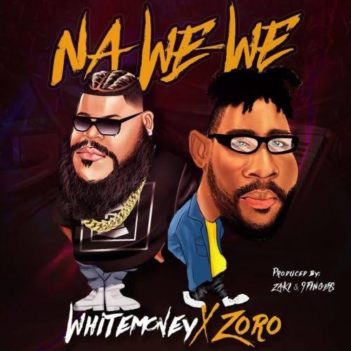 Whitemoney – Na We We ft. Zoro