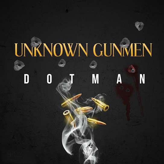 DOWNLOAD: Dotman – Unknown Gunmen MP3