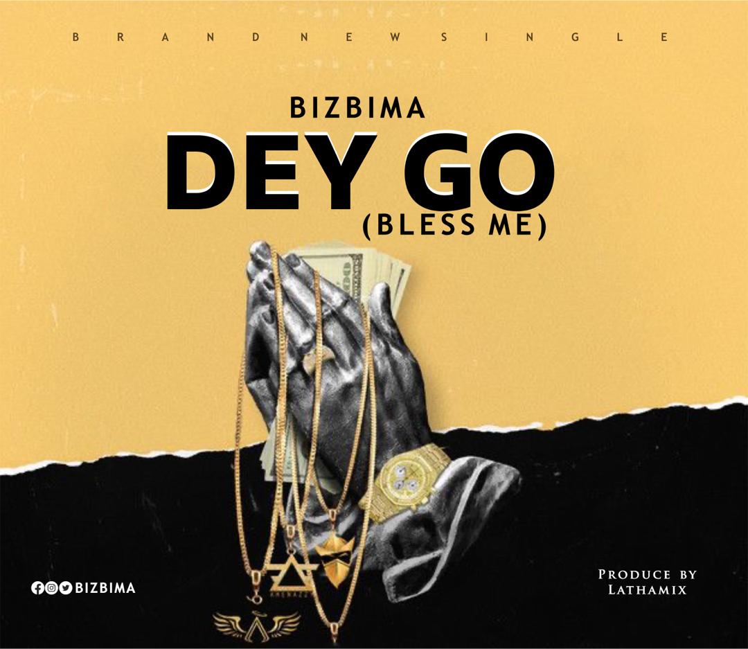 DOWNLOAD MP3 Bizbima – Dey Go (Bless Me)