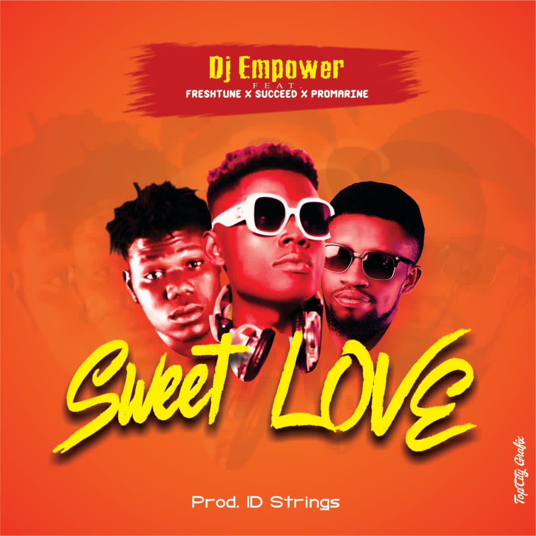 DJ Empower – Sweet Love Ft. Freshtune x Succeed x Promarine